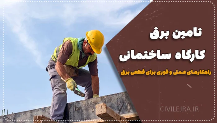 تامین برق کارگاه ساختمانی: راهکارهای عملی و فوری برای قطعی برق