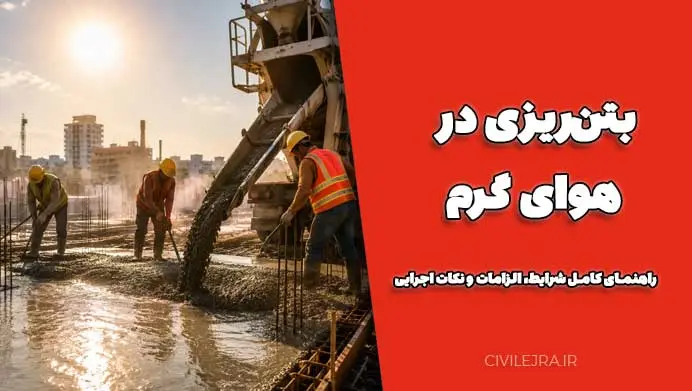 بتن‌ریزی در هوای گرم | راهنمای کامل شرایط، الزامات و نکات اجرایی