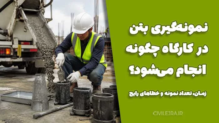نمونه‌گیری بتن در کارگاه چگونه انجام می‌شود؟ زمان، تعداد نمونه و خطاهای رایج